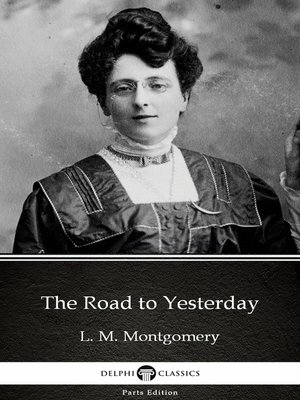 cover image of The Road to Yesterday by L. M. Montgomery (Illustrated)